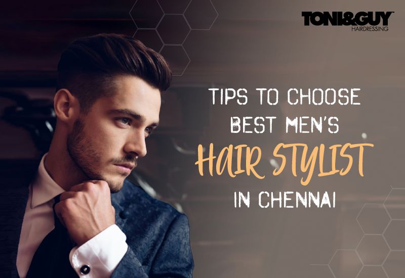 9 Tips to Choose the Best Men's Hair Stylist in Chennai